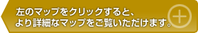 左のマップをクリックすると、より詳細なマップをご覧いただけます。