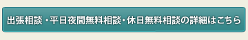 出張相談会・平日夜間無料相談・休日無料相談の詳細はこちら